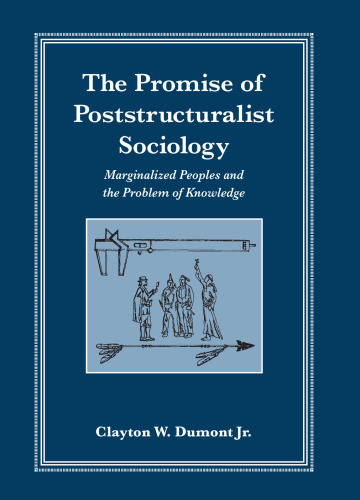 The Promise of Poststructuralist Sociology: Marginalized Peoples and the Problem of Knowledge