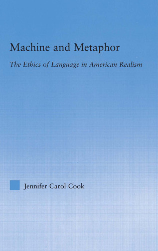 Machine and Metaphor: The Ethics of Language in American Realism (Literary Criticism and Cultural Theory)