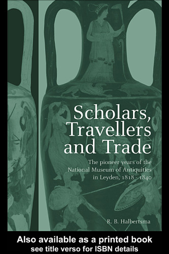 Scholars, Travellers and Trade: The Pioneer Years of the National Museum of Antiquities in Leiden, 1818-1840