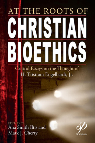 At the Roots of Christian Bioethics: Critical Essays on the Thought of H. Tristram Engelhardt, Jr