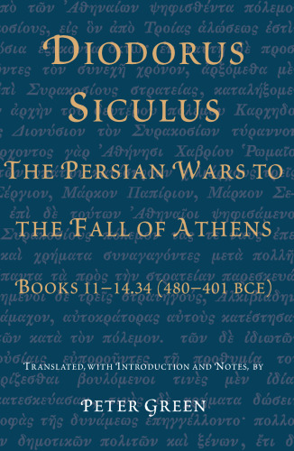 Diodorus Siculus, The Persian Wars to the Fall of Athens: Books 11-14.34 (480-401 BCE)