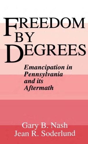 Freedom by Degrees: Emancipation in Pennsylvania and Its Aftermath