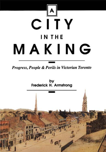 A City in the Making: Progress, People and Perils in Victorian Toronto