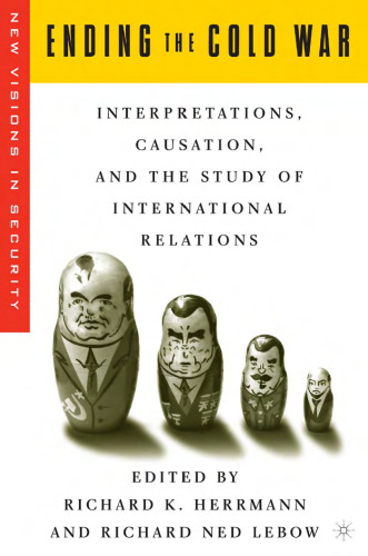 Ending the Cold War: Interpretations, Causation, and the Study of International Relations (New Visions in Security)