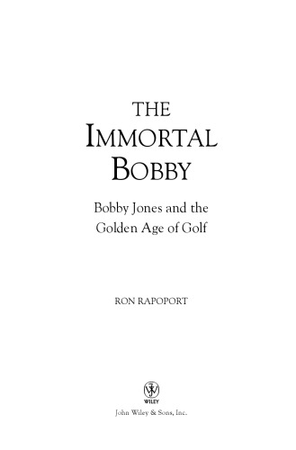 The Immortal Bobby: Bobby Jones and the Golden Age of Golf