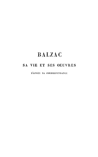 Balzac, sa vie et ses oeuvres d'après sa correspondance