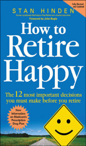 How to Retire Happy: The 12 Most Important Decisions You Must Make Before You Retire - Second Edition