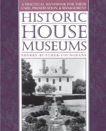Historic House Museums: A Practical Handbook for Their Care, Preservation, and Management