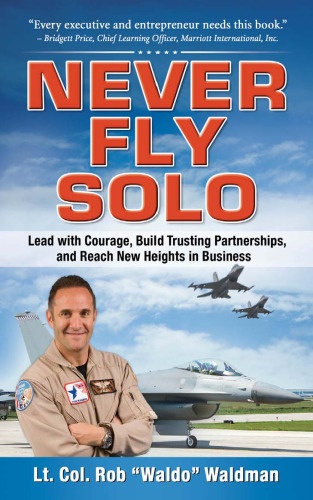 Never Fly Solo: Lead with Courage, Build Trusting Partnerships, and Reach New Heights in Business