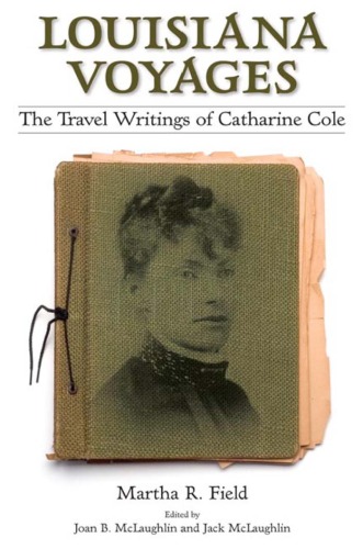Louisiana Voyages: The Travel Writings of Catharine Cole