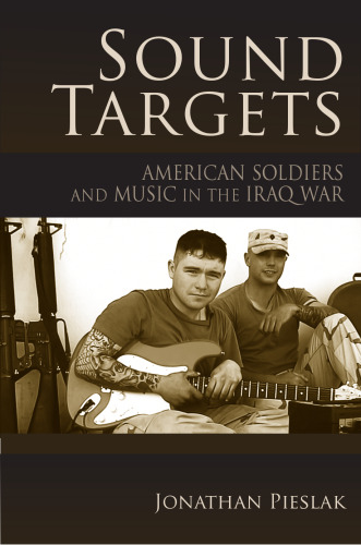 Sound Targets: American Soldiers and Music in the Iraq War