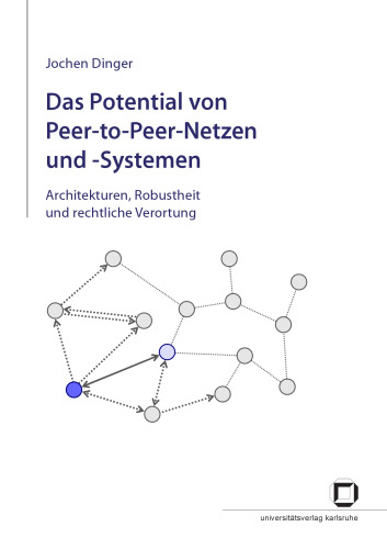 Das Potential von Peer-to-Peer-Netzen und -Systemen: Architekturen, Robustheit und rechtliche Verortung