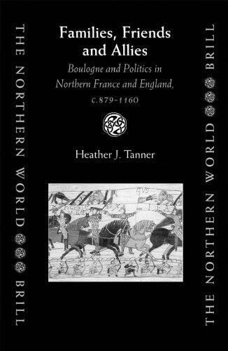 Families, Friends and Allies: Boulogne and Politics in Northern France and England, C.879-1160 (The Northern World ; V.6)