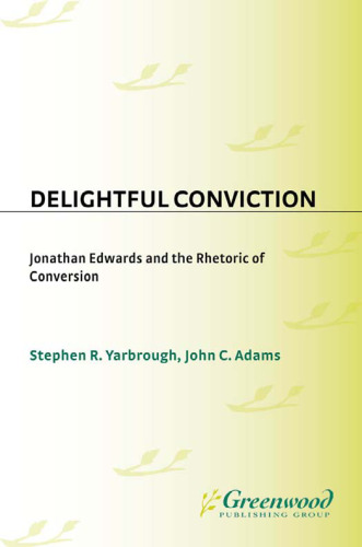 Delightful Conviction: Jonathan Edwards and the Rhetoric of Conversion (Great American Orators)