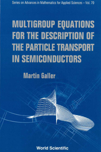 Multigroup Equations for the Description of the Particle Transport in Semiconductors (Series on Advances in Mathematics for Applied Sciences, V. 70) (Series ... in Mathematics for Applied Sciences)