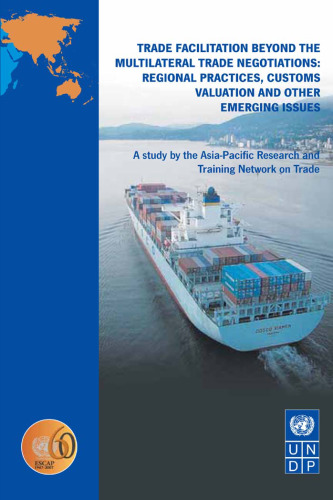 Trade Facilitation Beyond the Multilateral Trade Negotiations: Regional Practices, Customs Valuation and other Emerging Issues