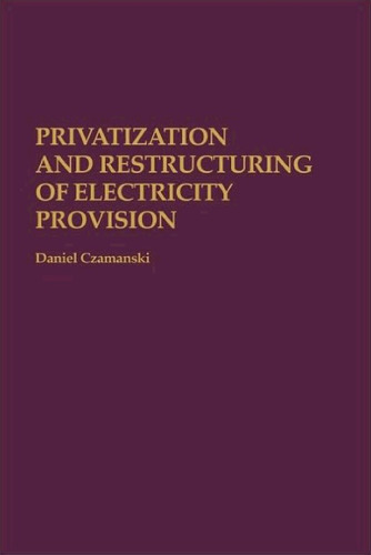 Privatization and Restructuring of Electricity Provision (Privatizing Government: An Interdisciplinary Series)