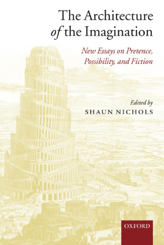 The Architecture of the Imagination: New Essays on Pretence, Possibility, and Fiction