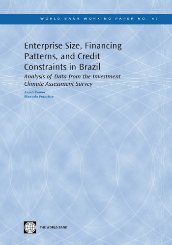 Enterprise Size, Financing Patterns And Credit Constraints In Brazil: Analysis Of Data From The Investment Climate Assessment Survey (World Bank Working Papers)