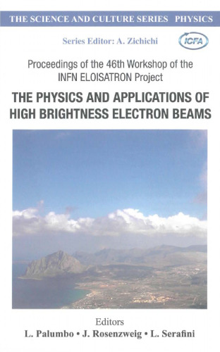 The Physics And Applications Of High Brightness Electron Beams: Proceedings of the 46th Workshop of the Infn Eloisatron Project, Erice, Italy, 9-14 October ... (The Science and Culture Series: Physics)