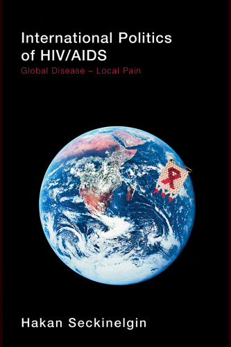 International Politics of HIV AIDS: Global Disease-Local Pain