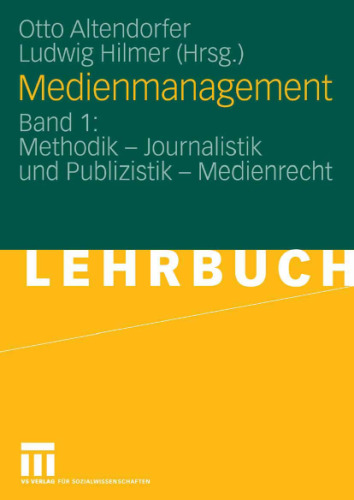 Medienmanagement 1. Ein Lehrbuch: Methodik - Journalistik und Publizistik - Medienrecht