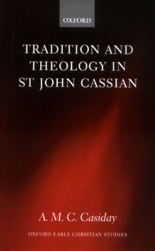 Tradition and Theology in St John Cassian (Oxford Early Christian Studies)