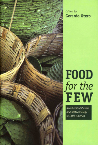 Food for the Few: Neoliberal Globalism and Biotechnology in Latin America
