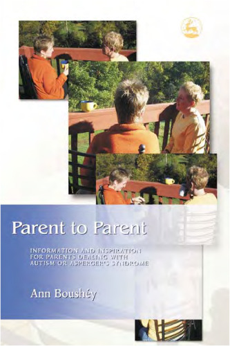 Parent to Parent: Information and Inspiration for Parents Dealing With Autism and Asperger's Syndrome