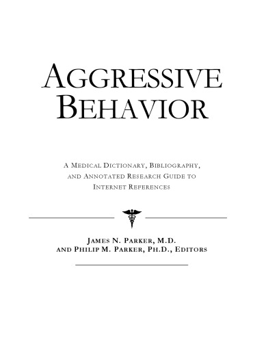 Aggressive Behavior - A Medical Dictionary, Bibliography, and Annotated Research Guide to Internet References