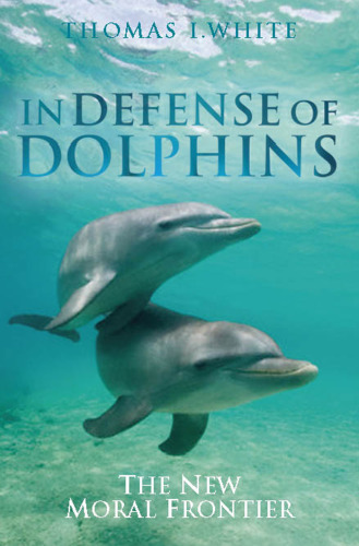 In Defense of Dolphins: The New Moral Frontier (Blackwell Public Philosophy Series)