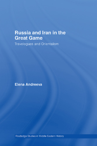Russia and Iran in the Great Game: Travelogues and Orientalism (Routledge Studies in Middle Eastern HistoryÃ¡)