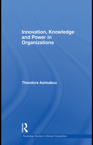 Innovation, Knowledge and Power in Organizations (Routledge Studies in Global Competition)