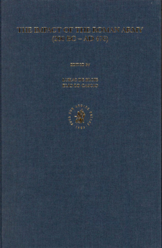 The Impact of the Roman Army (200 BC - AD 476): Economic, Social, Political, Religious and Cultural Aspects