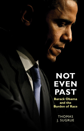 Not Even Past: Barack Obama and the Burden of Race (Lawrence Stone Lectures)