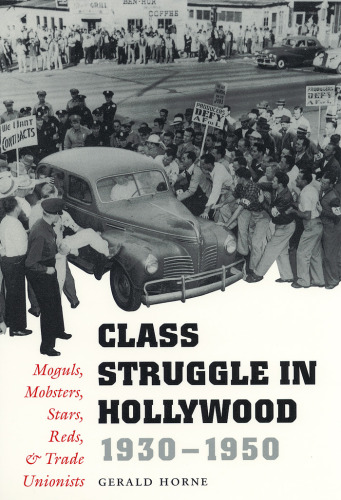 Class Struggle in Hollywood, 1930-1950 : Moguls, Mobsters, Stars, Reds, and Trade Unionists