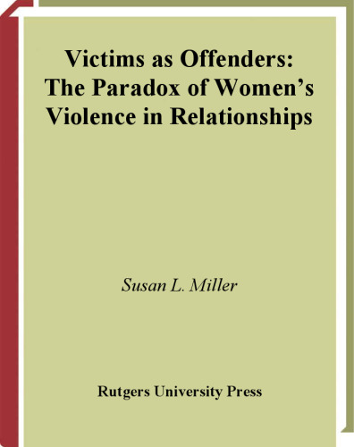 Victims As Offenders: The Paradox of Women's Violence in Relationships