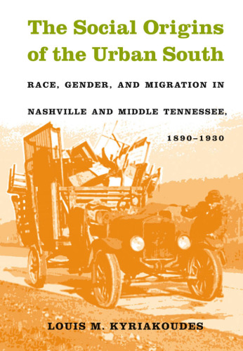 The Social Origins of the Urban South: Race, Gender, and Migration in Nashville and Middle Tennessee, 1890-1930