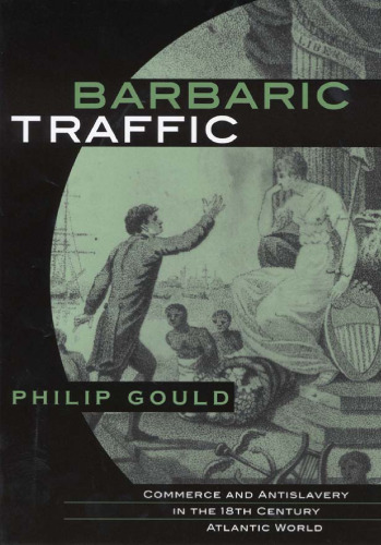 Barbaric Traffic: Commerce and Antislavery in the (18th) Eighteenth-Century Atlantic World