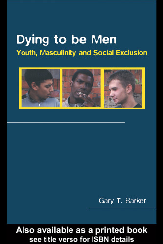 Dying to be Men: Youth and Masculinity and Social Exclusion (Sexuality, Culture and Health)