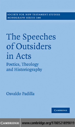 The Speeches of Outsiders in Acts: Poetics, Theology and Historiography (Society for New Testament Studies Monograph Series)
