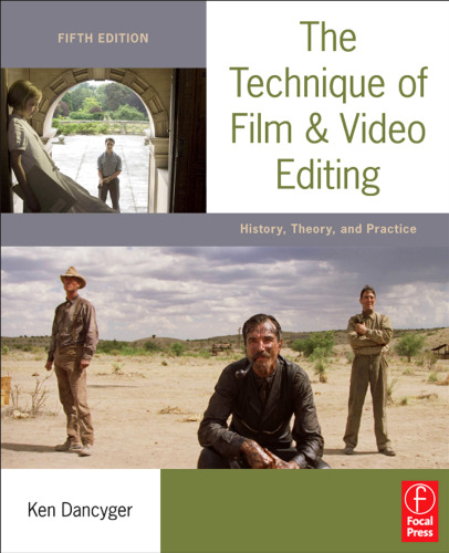 The Technique of Film and Video Editing, Fifth Edition: History, Theory, and Practice