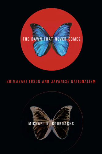 The Dawn That Never Comes: Shimazaki Toson and Japanese Nationalism (Studies of the Weatherhead East Asian Institute, Columbia University)