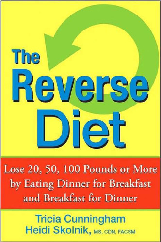 The Reverse Diet: Lose 20, 50, 100 Pounds or More by Eating Dinner for Breakfast and Breakfast for Dinner