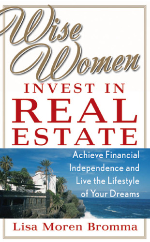 Wise Women Invest in Real Estate: Achieve Financial Independence and Live the Lifestyle of Your Dreams