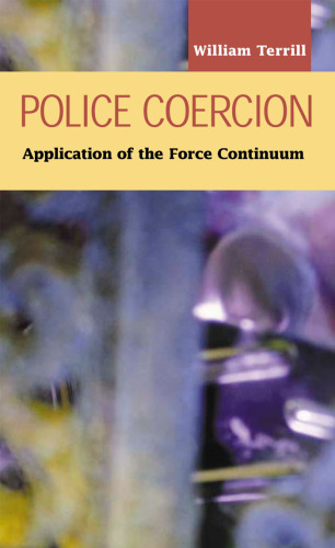 Police Coercion: Application of the Force Continuum (Criminal Justice:  Recent Scholarship) (Criminal Justice Series: Recent Scholarhsip)