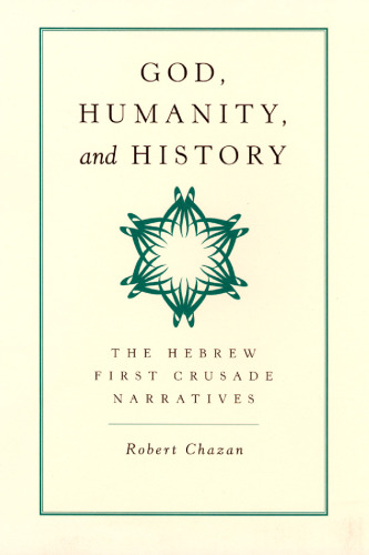 God, Humanity, and History: The Hebrew First Crusade Chronicles