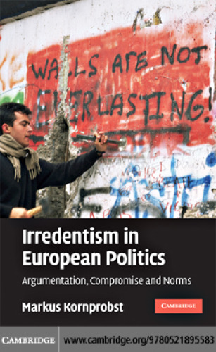 Irredentism in European Politics: Argumentation, Compromise and Norms