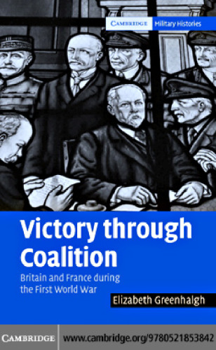 Victory through Coalition: Britain and France during the First World War (Cambridge Military Histories)