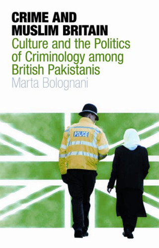 Crime and Muslim Britain: Race, Culture and the Politics of Criminology among British Pakistanis (Library of Crime and Criminology)